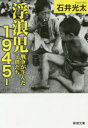 ◆◆浮浪児1945− 戦争が生んだ子供たち / 石井光太／著 / 新潮社