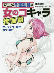 ◆◆アニメ作画監督の女のコキャラ作画術 キャラデザ・動き・カゲつけ / 森田和明/著 林晃/著 九分くりん/著 / ホビージャパン
