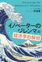 ◆◆「イノベーターのジレンマ」の経済学的解明 / 伊神満／著 / 日経BP社