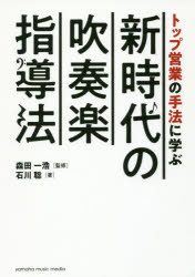 ◆◆トップ営業の手法に学ぶ新時代の吹奏楽指導法 / 石川聡／著 森田一浩／監修 / ヤマハミュージックエンタテインメントホールディングス出版部