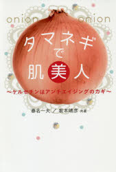 ◆◆タマネギで肌美人 ケルセチンはアンチエイジングのカギ / 春名一夫／共著 坂本靖彦／共著 / 幻冬舎メディアコンサルティング