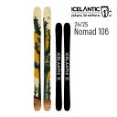 【マラソン期間★3000円以上で300円OFFクーポン】ICELANTIC アイスランティック スキー 2025 NOMAD 106 スキー板 単品 (板のみ)...