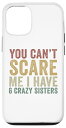 iPhone 13 Pro You Can't Scare Me I Have 6 Crazy Sisters Funny Six Siblings スマホケース