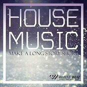 楽天店内音楽【WHITE BGM】楽天市場店【店内音楽CD】HOUSE MUSIC　- Make a long story short - （14曲　約59分）♪ポップハウス音楽♪リラックス音楽　店舗BGMやイベントに 著作権フリー音楽