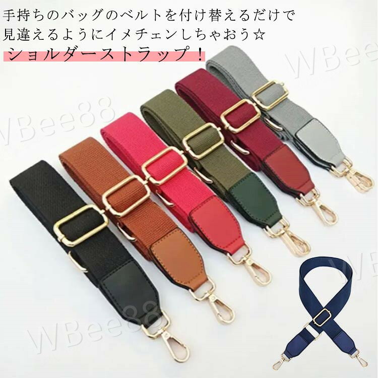 手持ちのバッグのベルトを付け替えるだけで見違えるようにイメチェンしちゃおう☆ショルダーストラップ！キャンバス素材のバッグとの相性が良く、シンプルカラーからあなたのバッグをイメチェンします。ストラップは80cm〜140cmまでの間で調整可能。ストラップの両端にある金属製のバックルは取り付けが簡単で、とても便利です。お手持ちのバッグのショルダー紐を付け替えるだけで、新品のような新鮮な気分でお使い頂けます。 サイズ F サイズについての説明 サイズ：全長約80〜140cm(金具部分を含む) 幅約3.8cm※サイズ計測には誤差が生じます。 素材 ナイロン キャンパス 合成皮革 金属 色 ブラック オフホワイト ブラウン ダークグリーン レッド ワインレッド コーヒー グレー ピンク ライトレッド ブルー 備考 ●サイズ詳細等の測り方はスタッフ間で統一、徹底はしておりますが、実寸は商品によって若干の誤差(1cm〜3cm )がある場合がございますので、予めご了承ください。 ●製造ロットにより、細部形状の違いや、同色でも色味に多少の誤差が生じます。 ●パッケージは改良のため予告なく仕様を変更する場合があります。 ▼商品の色は、撮影時の光や、お客様のモニターの色具合などにより、実際の商品と異なる場合がございます。あらかじめ、ご了承ください。 ▼生地の特性上、やや匂いが強く感じられるものもございます。数日のご使用や陰干しなどで気になる匂いはほとんど感じられなくなります。 ▼同じ商品でも生産時期により形やサイズ、カラーに多少の誤差が生じる場合もございます。 ▼出荷前に全て検品を行っておりますが、万が一商品に不具合があった場合は、お問い合わせフォームまたはメールよりご連絡頂けます様お願い申し上げます。速やかに対応致しますのでご安心ください。