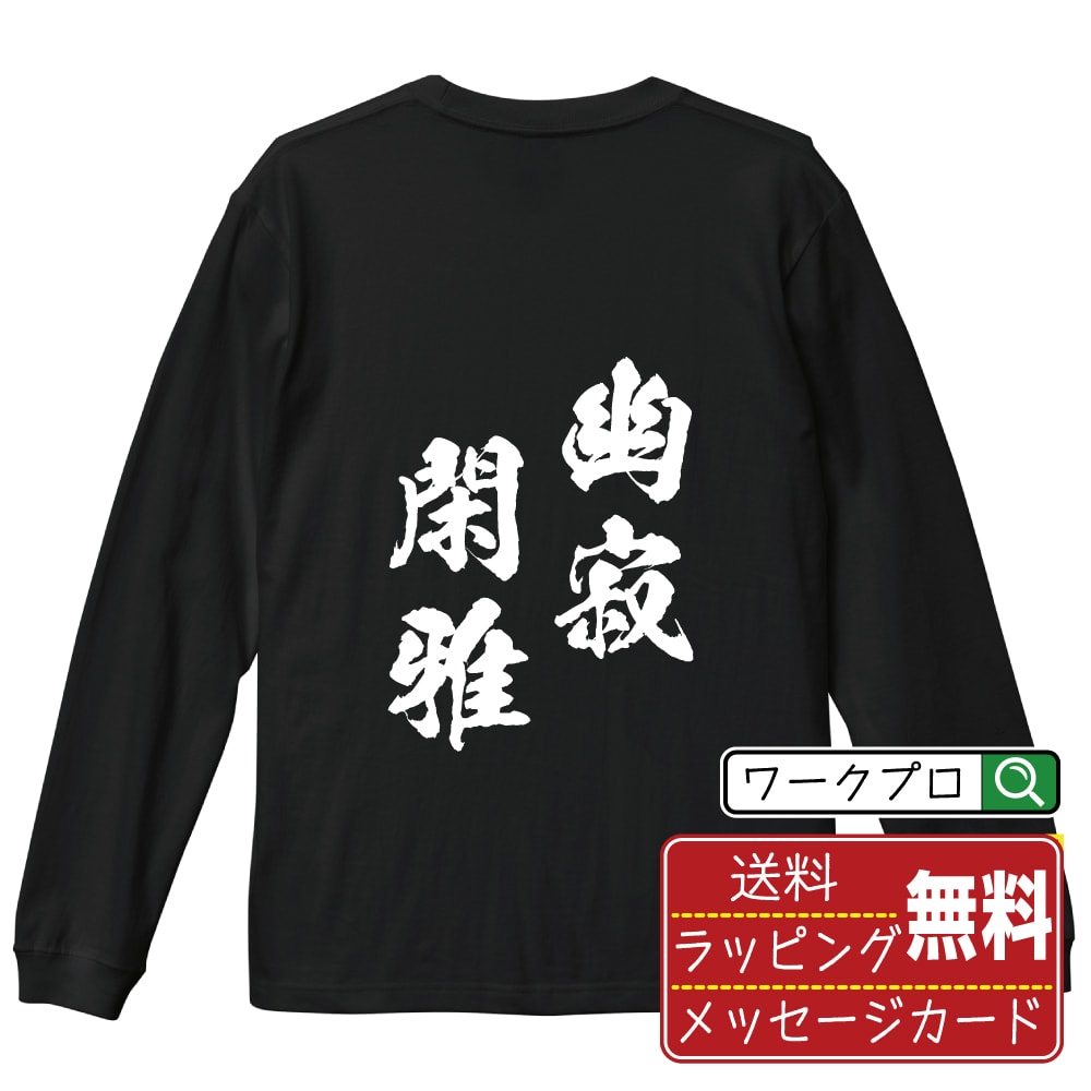 幽寂閑雅 (ゆうじゃくかんが) 書道Tシャツ 長袖 ロンT 名入れ対応可 漢字 習字 書道家が書き上げた 筆文字プリント 【 四字熟語 】 メンズ レディース キッズ 大きいサイズ XS-XXL｜ギフト 記念日 サプライズ 贈答品