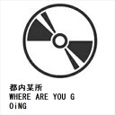 【CD】都内某所 ／ WHERE ARE YOU GOiNG