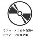 【CD】セルゲイ・ラフマニノフ / ラフマニノフ自作自演〜ピアノ・ソロ作品集