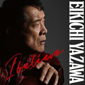 【早期シリアル+先着予約購入特典付】【CD】矢沢永吉 / I believe(通常盤)