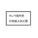 【受注加工】HONMA ホンマ製作所 外気吸入加工費 12919