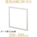 FUKUVI フクビ化学　壁用点検口枠　「壁用点検口枠　N15」　300×300mm　ボード厚12.5mm用　壁専用　1個　オフホワイト