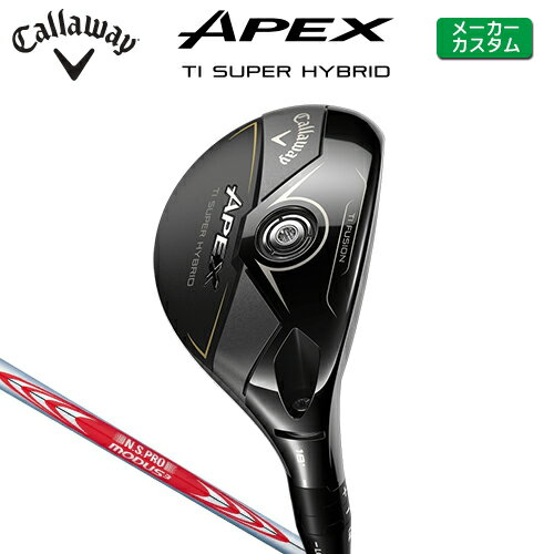 メーカーカスタム キャロウェイ APEX Ti SUPER HYBRID ユーティリティ 右用 N.S.PRO MODUS3 TOUR 120 スチールシャフト 日本正規品 【 2025年モデル 】 Callaway エイペックス スーパーハイブリッド カスタムクラブ 【 キャロウェイ ユーティリティ 】