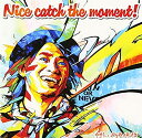 Nice catch the moment! (初回限定盤 CD+DVD) [ ナオト・インティライミ ]
