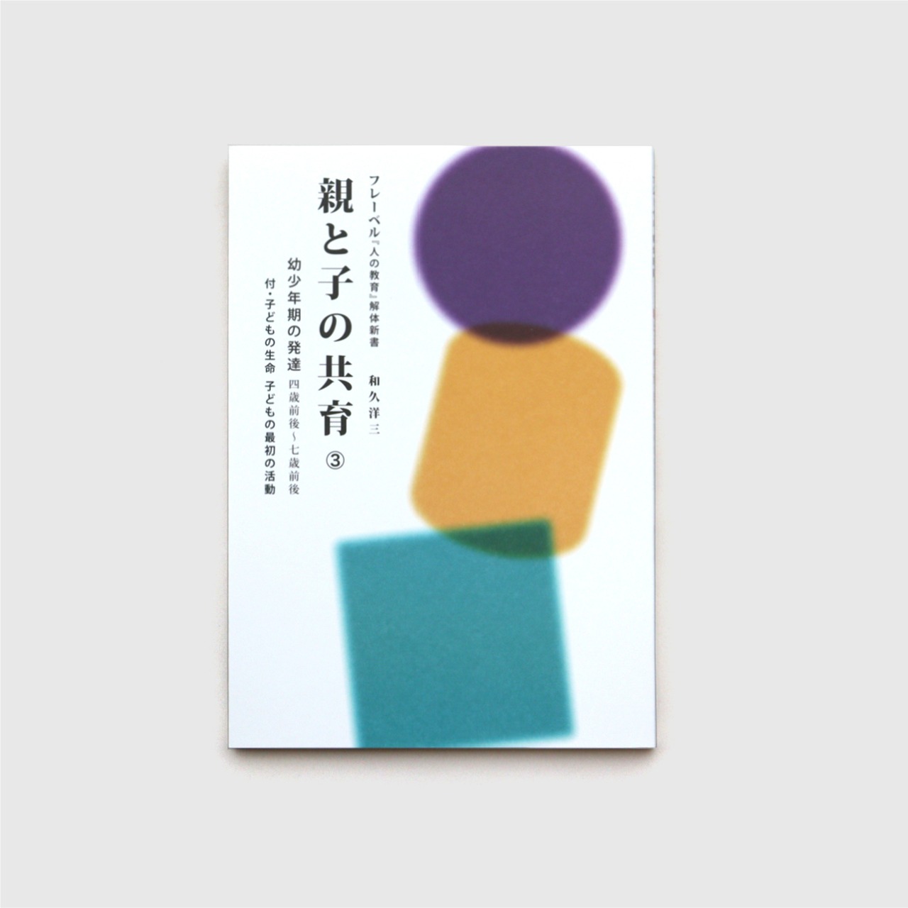 フレーベル「人の教育」解体新書 親と子の共育（3）幼少年期の発達　和久洋三　童具館