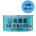 【12缶セット】吉野家【缶飯 焼塩サバ】160g 非常食 保存食 防災食 缶詰 アウトドア 災害時 避難