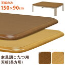 \300円OFFクーポン進呈/【ランキング1位受賞】 テーブル テーブル用部品 天板 家具調コタツ用天板150x90mtb150 こたつ天板 こたつ部品 交換用...