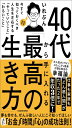 40代から手に入れる最高の生き方 今すぐ知っておくべき人生を左右するやっていいことわるいこと