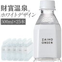  財寶温泉 水 ミネラルウォーター ホワイトデザイン 500ml 25本 送料無料 財宝 温泉水 みず シリカ水 天然水 シリカ 軟水 お水 ペットボトル 24本 以上 まとめ買い 箱買い 天然 アルカリ 飲料水 鹿児島