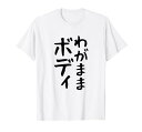 【わがままボディ】おもしろ ギャグ ネタ ウケ狙い 面白い 文字 笑える ふざけ ユーモア ウケる お笑い デブ 自虐 Tシャツ