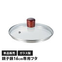 ガラス蓋 単品販売 親子丼鍋16cm用 フタ 中身が見える 調理器具 キッチン用品 便利グッズ シンプル 料理 調理 強化ガラス 調理器具 新生活 一人暮らし
