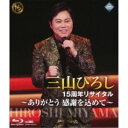 BD / 三山ひろし / 15周年リサイタル 〜ありがとう 感謝を込めて〜(Blu-ray) / CRXN-10012