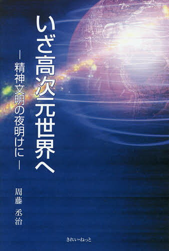 いざ高次元世界へ 精神文明の夜明けに/きれいねっと/周藤丞治の画像